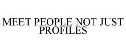 MEET PEOPLE NOT JUST PROFILES trademark