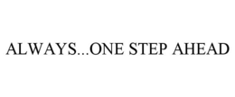 ALWAYS...ONE STEP AHEAD trademark