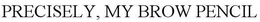PRECISELY, MY BROW PENCIL trademark