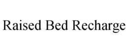 RAISED BED RECHARGE trademark