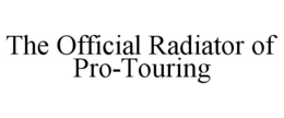 THE OFFICIAL RADIATOR OF PRO-TOURING trademark