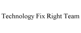 TECHNOLOGY FIX RIGHT TEAM trademark