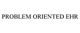 PROBLEM ORIENTED EHR trademark