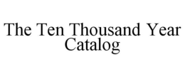 THE TEN THOUSAND YEAR CATALOG trademark