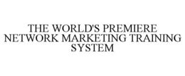 THE WORLD'S PREMIERE NETWORK MARKETING TRAINING SYSTEM trademark