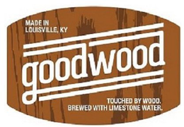 GOODWOOD MADE IN LOUISVILLE, KY TOUCHEDBY WOOD. BREWED WITH LIMESTONE WATER. trademark