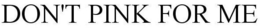 DON'T PINK FOR ME trademark
