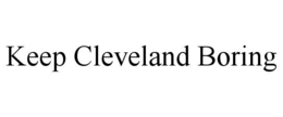 KEEP CLEVELAND BORING trademark