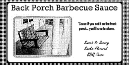 BACK PORCH BARBECUE SAUCE 'CAUSE IF YOUEAT IT ON THE FRONT PORCH... YOU'LL HAVE TO SHARE. SWEET & SAVORY SMOKE-FLAVORED BBQ SAUCE trademark