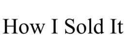 HOW I SOLD IT trademark