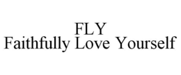 FLY FAITHFULLY LOVE YOURSELF trademark