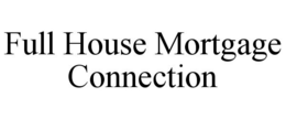 FULL HOUSE MORTGAGE CONNECTION trademark