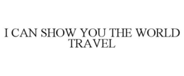 I CAN SHOW YOU THE WORLD TRAVEL trademark