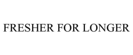 FRESHER FOR LONGER trademark