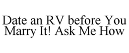 DATE AN RV BEFORE YOU MARRY IT! ASK ME HOW trademark
