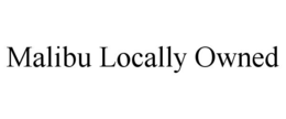 MALIBU LOCALLY OWNED trademark