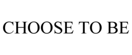 CHOOSE TO BE trademark