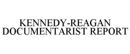 KENNEDY-REAGAN DOCUMENTARIST REPORT trademark