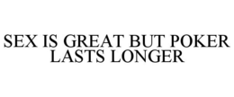 SEX IS GREAT BUT POKER LASTS LONGER trademark