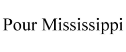 POUR MISSISSIPPI trademark