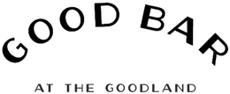 GOOD BAR AT THE GOODLAND trademark