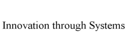 INNOVATION THROUGH SYSTEMS trademark