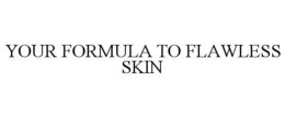 YOUR FORMULA TO FLAWLESS SKIN trademark