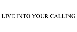 LIVE INTO YOUR CALLING trademark