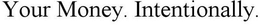YOUR MONEY. INTENTIONALLY. trademark