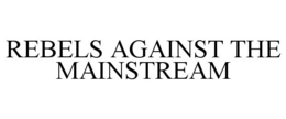 REBELS AGAINST THE MAINSTREAM trademark
