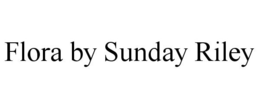 FLORA BY SUNDAY RILEY trademark