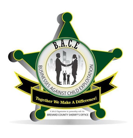 B.A.C.E BUSINESSES AGAINST CHILD EXPLIOITATION TOGETHER WE MAKE A DIFFERENCE! A 501C3 ORGANIZATION IN PARTNERSHIP WITH THE BREVARD COUNTY SHERIFF'S OFFICE trademark
