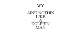 WY AIN'T NOTHIN LIKE A DOLPHIN MAN trademark