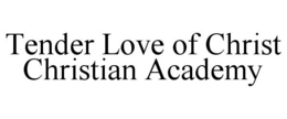 TENDER LOVE OF CHRIST CHRISTIAN ACADEMY trademark