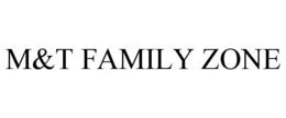 M&T FAMILY ZONE trademark