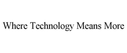 WHERE TECHNOLOGY MEANS MORE trademark