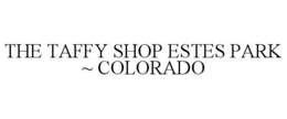 THE TAFFY SHOP ESTES PARK ~ COLORADO trademark