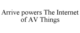 ARRIVE POWERS THE INTERNET OF AV THINGS trademark
