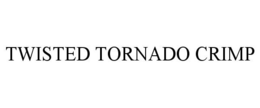 TWISTED TORNADO CRIMP trademark