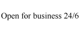 OPEN FOR BUSINESS 24/6 trademark