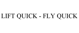 LIFT QUICK - FLY QUICK trademark