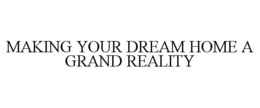 MAKING YOUR DREAM HOME A GRAND REALITY trademark