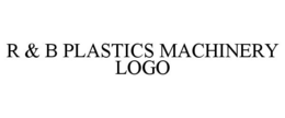 R & B PLASTICS MACHINERY LOGO trademark