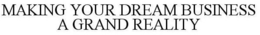 MAKING YOUR DREAM BUSINESS A GRAND REALITY trademark