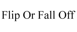 FLIP OR FALL OFF trademark