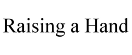 RAISING A HAND trademark