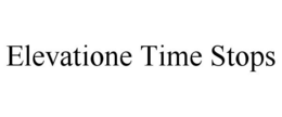 ELEVATIONE TIME STOPS trademark