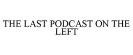 THE LAST PODCAST ON THE LEFT trademark