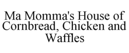 MA MOMMA'S HOUSE OF CORNBREAD, CHICKEN AND WAFFLES trademark