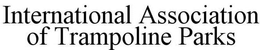 INTERNATIONAL ASSOCIATION OF TRAMPOLINE PARKS trademark
